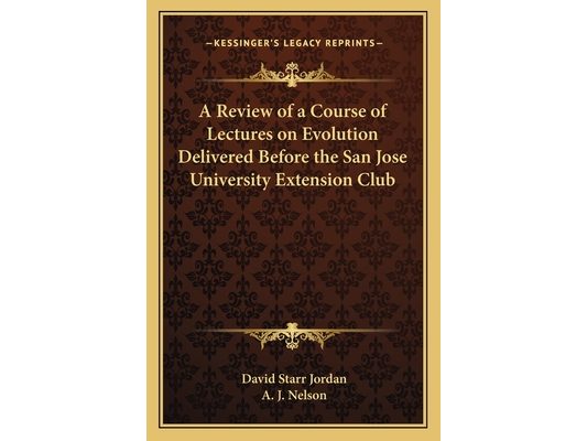A Review of a Course of Lectures on Evolution Delivered Before the San Jose University Extension Club
