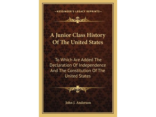 A Junior Class History Of The United States: To Which Are Added The Declaration Of Independence And The Constitution Of The United States