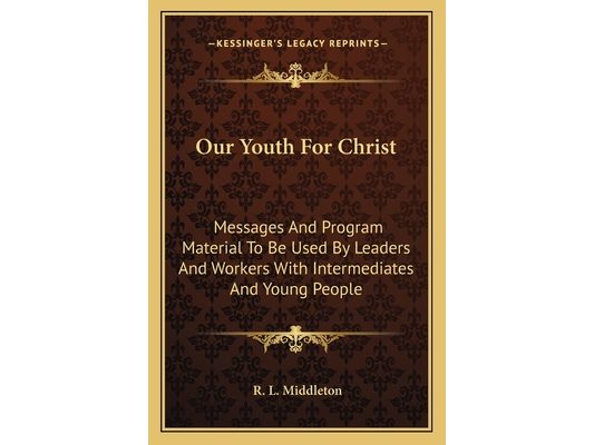 Our Youth For Christ: Messages And Program Material To Be Used By Leaders And Workers With Intermediates And Young People
