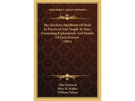 The Teacher's Handbook Of Slojd As Practiced And Taught At Naas, Containing Explanations And Details Of Each Exercise (1891)