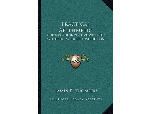 Practical Arithmetic: Uniting The Inductive With The Synthetic Mode Of Instruction: Also, Illustrating The Principles Of Cancelation (1850)