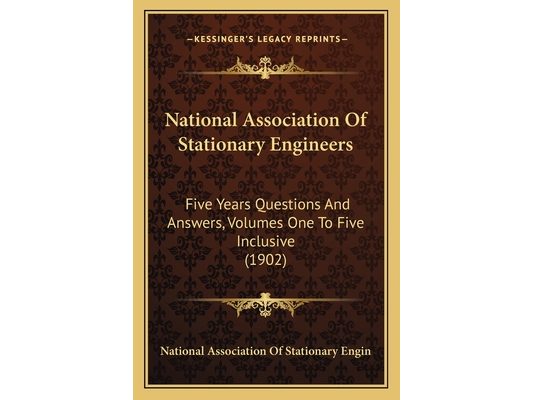 National Association Of Stationary Engineers: Five Years Questions And Answers, Volumes One To Five Inclusive (1902)