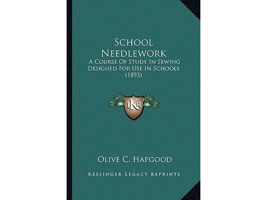 School Needlework: A Course Of Study In Sewing Designed For Use In Schools (1893)