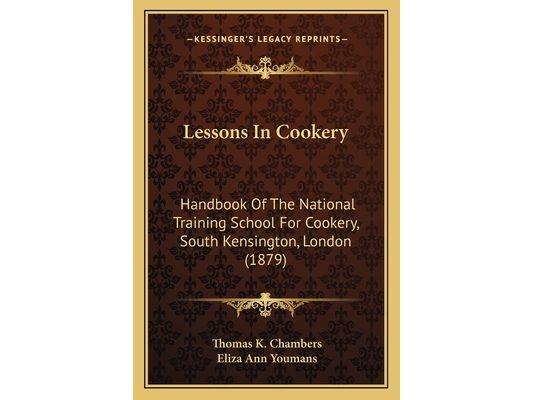 Lessons In Cookery: Handbook Of The National Training School For Cookery, South Kensington, London (1879)