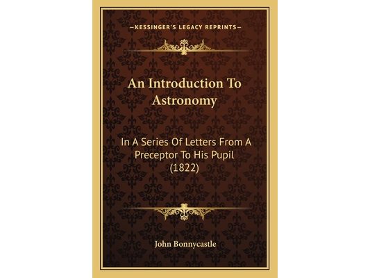 An Introduction To Astronomy: In A Series Of Letters From A Preceptor To His Pupil (1822)