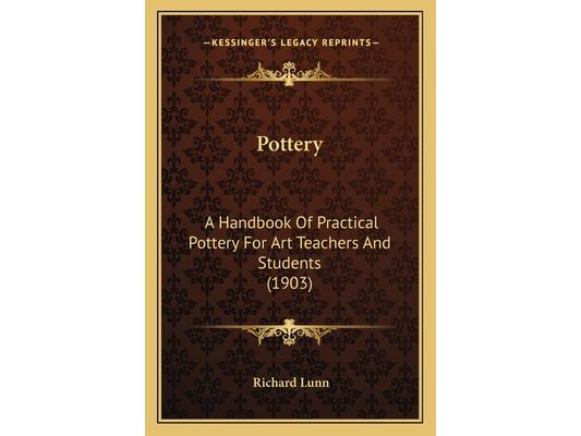 Pottery: A Handbook Of Practical Pottery For Art Teachers And Students (1903)