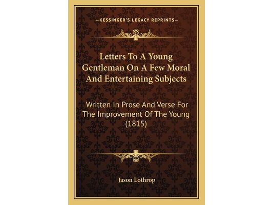 Letters To A Young Gentleman On A Few Moral And Entertaining Subjects: Written In Prose And Verse For The Improvement Of The Young (1815)