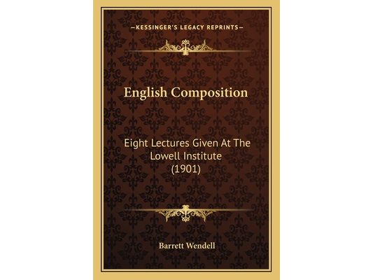 English Composition: Eight Lectures Given At The Lowell Institute (1901)