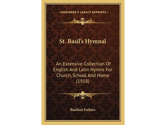 St. Basil's Hymnal: An Extensive Collection Of English And Latin Hymns For Church, School And Home (1918)