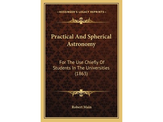 Practical And Spherical Astronomy: For The Use Chiefly Of Students In The Universities (1863)