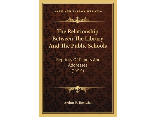 The Relationship Between The Library And The Public Schools: Reprints Of Papers And Addresses (1914)