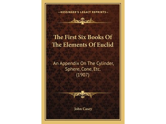 The First Six Books Of The Elements Of Euclid: An Appendix On The Cylinder, Sphere, Cone, Etc. (1907)
