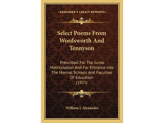 Select Poems From Wordsworth And Tennyson: Prescribed For The Junior Matriculation And For Entrance Into The Normal Schools And Faculties Of Education