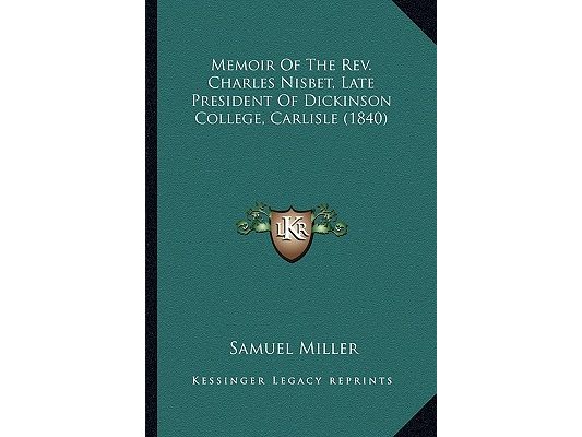 Memoir Of The Rev. Charles Nisbet, Late President Of Dickinson College, Carlisle (1840)