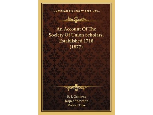 An Account Of The Society Of Union Scholars, Established 1718 (1877)