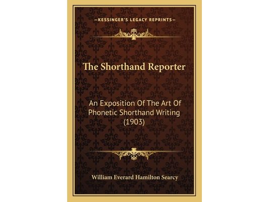 The Shorthand Reporter: An Exposition Of The Art Of Phonetic Shorthand Writing (1903)