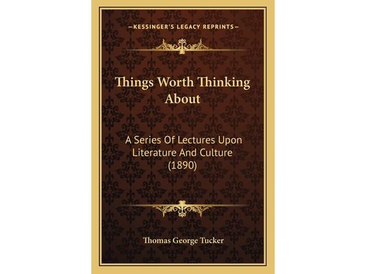 Things Worth Thinking About: A Series Of Lectures Upon Literature And Culture (1890)