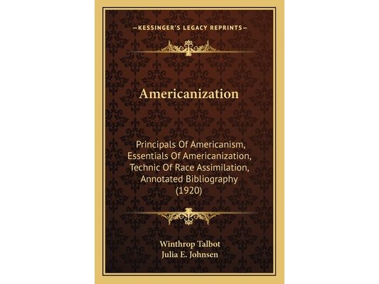 Americanization: Principals Of Americanism, Essentials Of Americanization, Technic Of Race Assimilation, Annotated Bibliography (1920)