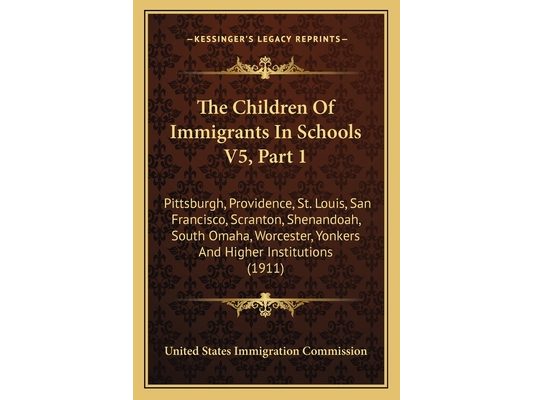 The Children Of Immigrants In Schools V5, Part 1: Pittsburgh, Providence, St. Louis, San Francisco, Scranton, Shenandoah, South Omaha, Worcester, Yonk