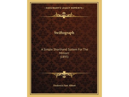 Swiftograph: A Simple Shorthand System For The Million! (1895)