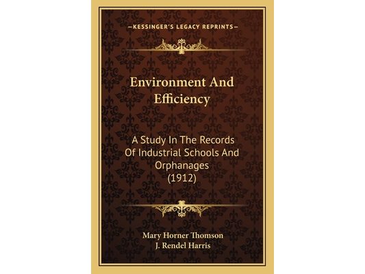 Environment And Efficiency: A Study In The Records Of Industrial Schools And Orphanages (1912)