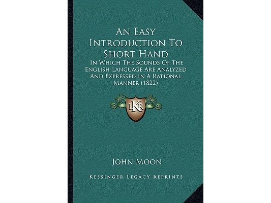 An Easy Introduction To Short Hand: In Which The Sounds Of The English Language Are Analyzed And Expressed In A Rational Manner (1822)