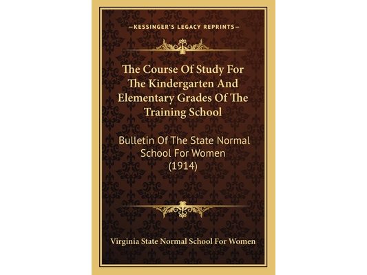 The Course Of Study For The Kindergarten And Elementary Grades Of The Training School: Bulletin Of The State Normal School For Women (1914)