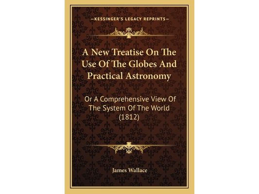 A New Treatise On The Use Of The Globes And Practical Astronomy: Or A Comprehensive View Of The System Of The World (1812)