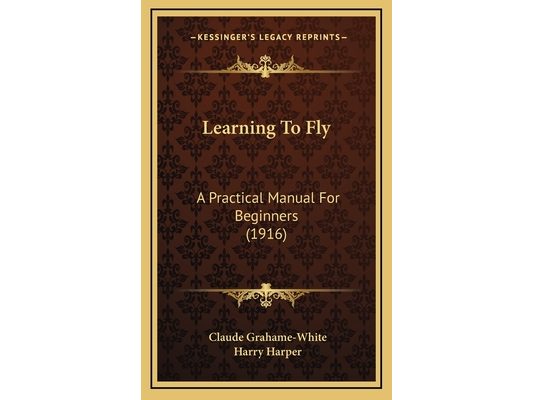 Learning To Fly: A Practical Manual For Beginners (1916)