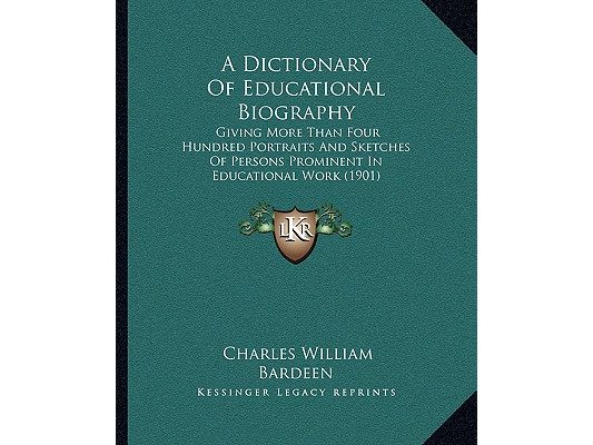 A Dictionary Of Educational Biography: Giving More Than Four Hundred Portraits And Sketches Of Persons Prominent In Educational Work (1901)
