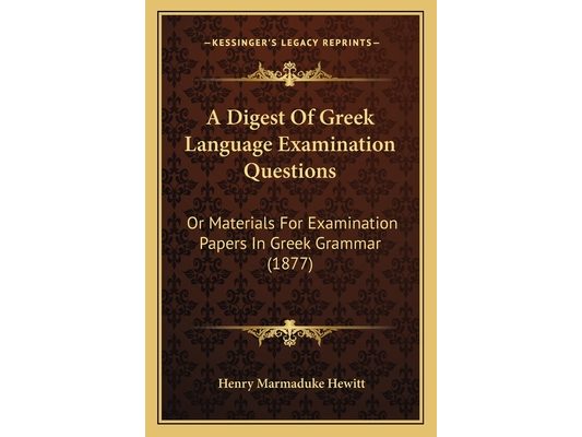 A Digest Of Greek Language Examination Questions: Or Materials For Examination Papers In Greek Grammar (1877)