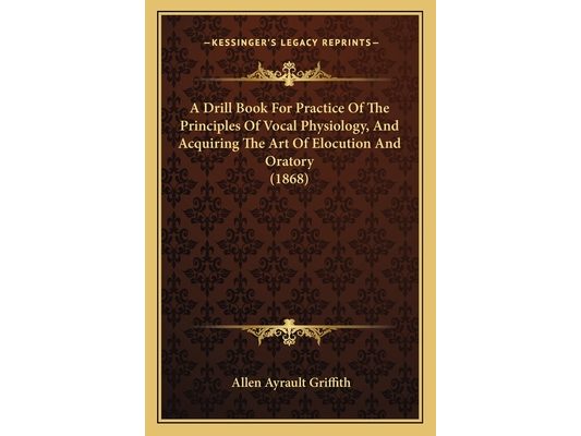 A Drill Book For Practice Of The Principles Of Vocal Physiology, And Acquiring The Art Of Elocution And Oratory (1868)