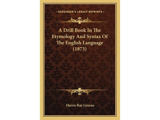 A Drill Book In The Etymology And Syntax Of The English Language (1873)