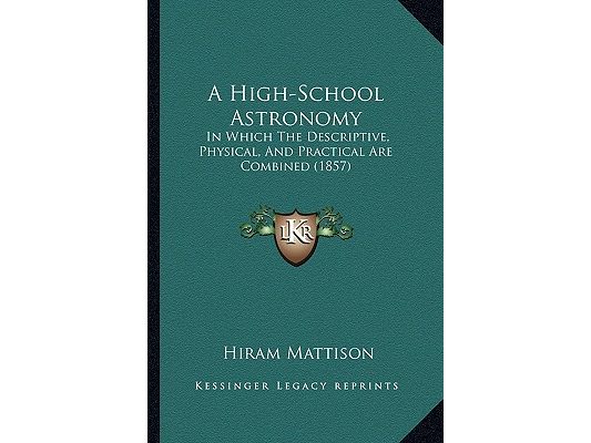 A High-School Astronomy: In Which The Descriptive, Physical, And Practical Are Combined (1857)