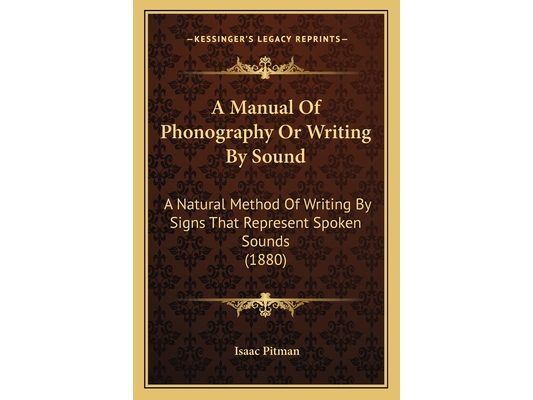 A Manual Of Phonography Or Writing By Sound: A Natural Method Of Writing By Signs That Represent Spoken Sounds (1880)