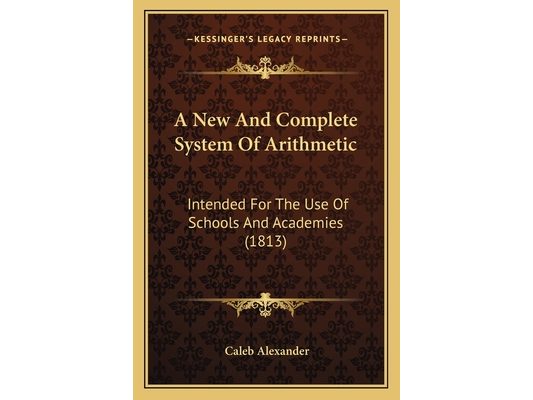 A New And Complete System Of Arithmetic: Intended For The Use Of Schools And Academies (1813)