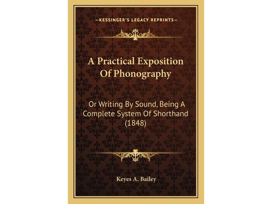 A Practical Exposition Of Phonography: Or Writing By Sound, Being A Complete System Of Shorthand (1848)