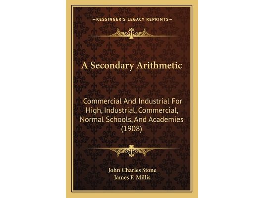 A Secondary Arithmetic: Commercial And Industrial For High, Industrial, Commercial, Normal Schools, And Academies (1908)