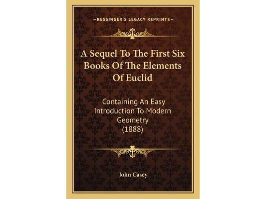 A Sequel To The First Six Books Of The Elements Of Euclid: Containing An Easy Introduction To Modern Geometry (1888)