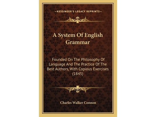 A System Of English Grammar: Founded On The Philosophy Of Language And The Practice Of The Best Authors, With Copious Exercises (1845)