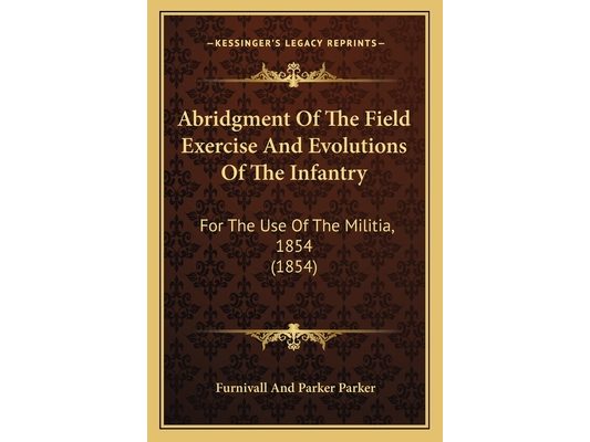 Abridgment Of The Field Exercise And Evolutions Of The Infantry: For The Use Of The Militia, 1854 (1854)
