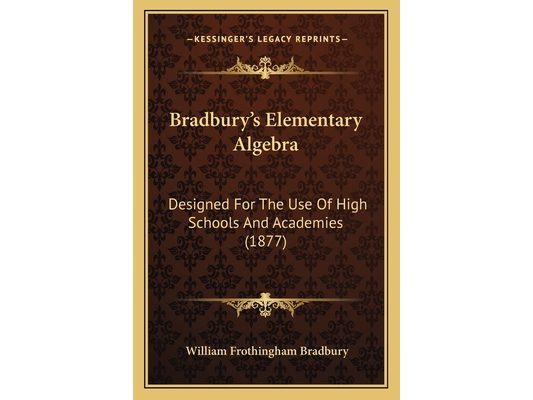 Bradbury's Elementary Algebra: Designed For The Use Of High Schools And Academies (1877)