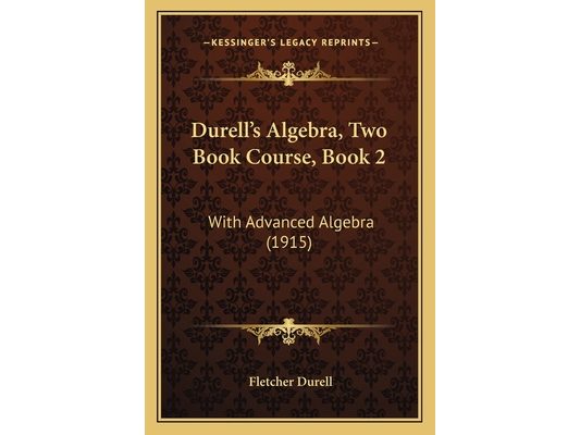 Durell's Algebra, Two Book Course, Book 2: With Advanced Algebra (1915)