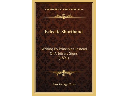 Eclectic Shorthand: Writing By Principles Instead Of Arbitrary Signs (1891)