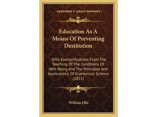 Education As A Means Of Preventing Destitution: With Exemplifications From The Teaching Of The Conditions Of Well-Being And The Principles And Applica