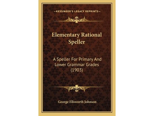 Elementary Rational Speller: A Speller For Primary And Lower Grammar Grades (1903)