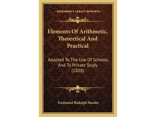 Elements Of Arithmetic, Theoretical And Practical: Adapted To The Use Of Schools, And To Private Study (1828)