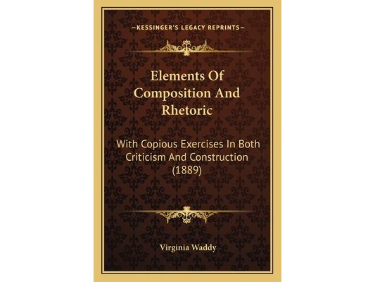 Elements Of Composition And Rhetoric: With Copious Exercises In Both Criticism And Construction (1889)