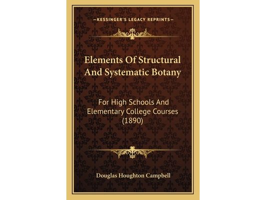 Elements Of Structural And Systematic Botany: For High Schools And Elementary College Courses (1890)