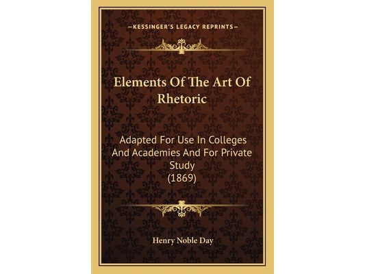 Elements Of The Art Of Rhetoric: Adapted For Use In Colleges And Academies And For Private Study (1869)